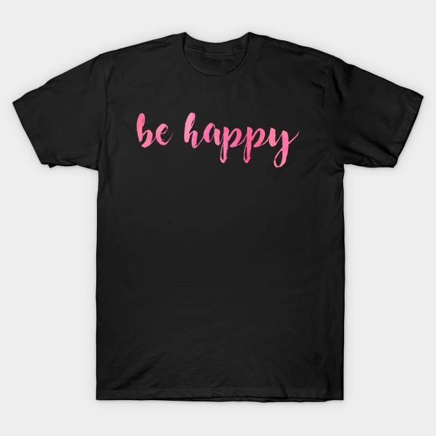 Be Happy Pink T-Shirt by lolosenese